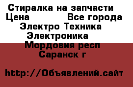 Стиралка на запчасти › Цена ­ 3 000 - Все города Электро-Техника » Электроника   . Мордовия респ.,Саранск г.